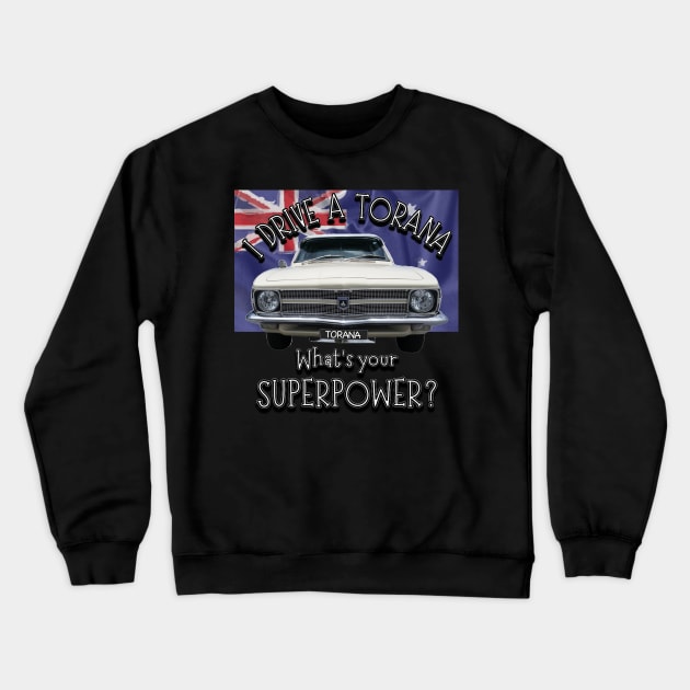 Funny - I drive a Torana Classic Car, whats your SuperPower? Crewneck Sweatshirt by Custom Autos